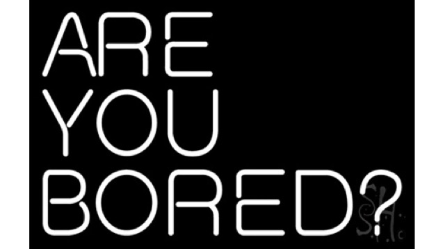 Are you bored?